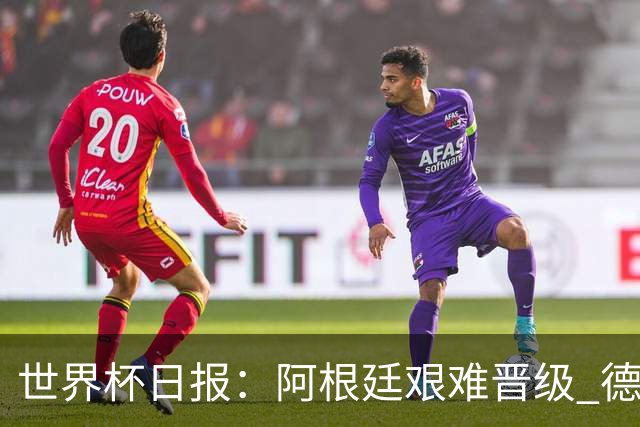 世界杯日报：阿根廷艰难晋级 德国换帅敲定克洛普