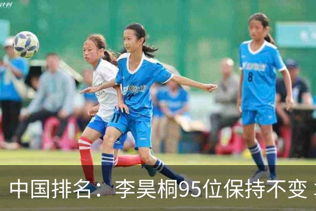 中国排名：李昊桐95位保持不变 袁也淳金子豪上升