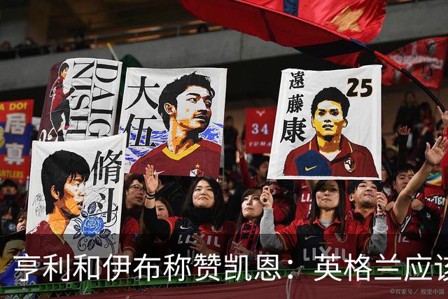 亨利和伊布称赞凯恩：英格兰应该为他授爵，要称呼他凯恩爵士