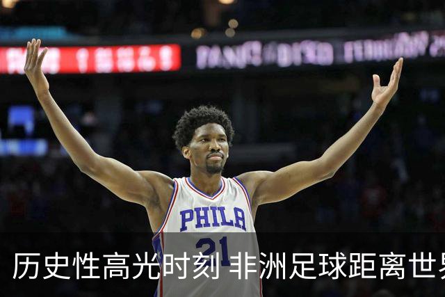 历史性高光时刻 非洲足球距离世界杯冠军还有多远？