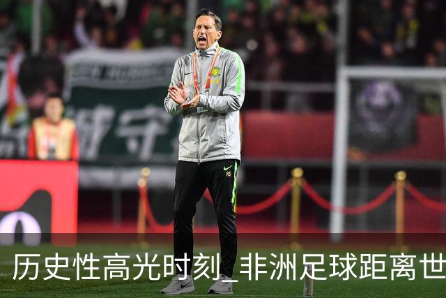 历史性高光时刻 非洲足球距离世界杯冠军还有多远？