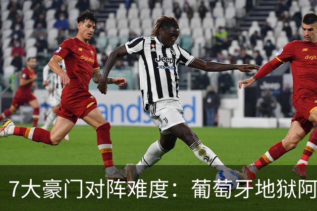7大豪门对阵难度：葡萄牙地狱阿根廷天使 法英竟一致